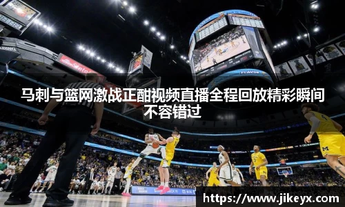 马刺与篮网激战正酣视频直播全程回放精彩瞬间不容错过
