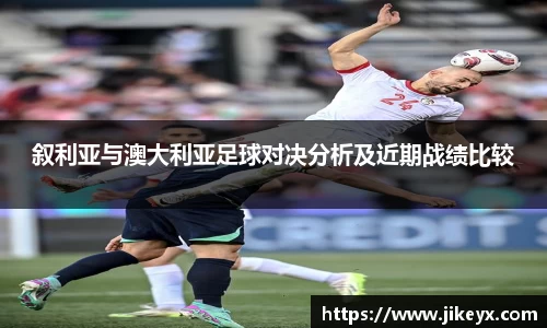 叙利亚与澳大利亚足球对决分析及近期战绩比较